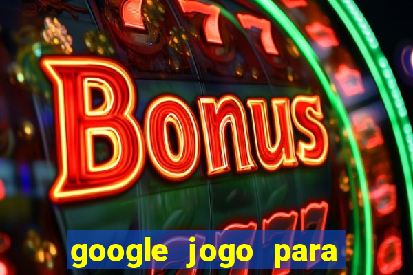 google jogo para ganhar dinheiro